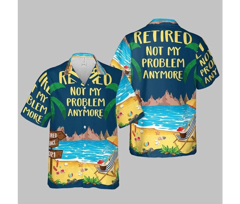 Retired Not My Problem Anymore Hawaiian Shirt